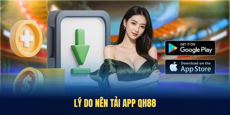 Lý do nên tải app QH88